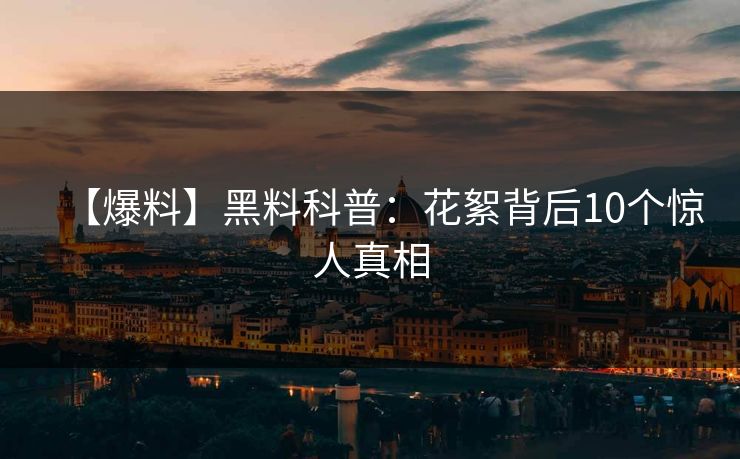 【爆料】黑料科普：花絮背后10个惊人真相